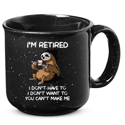 Sloth IM Retired I DonT Have To I DonT Want To You CanT 15oz Campfire Ceramic Mug
