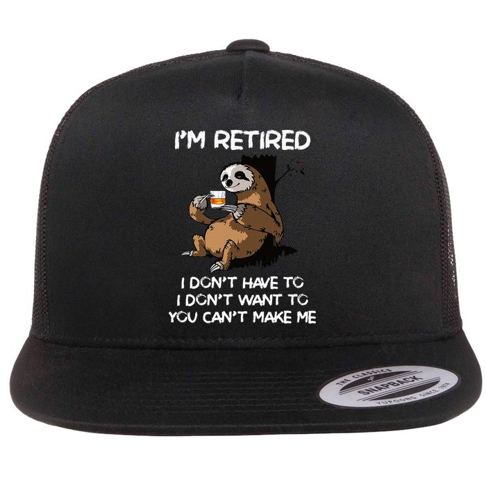 Sloth IM Retired I DonT Have To I DonT Want To You CanT Flat Bill Trucker Hat