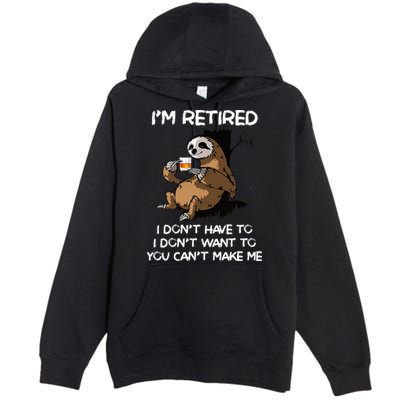 Sloth IM Retired I DonT Have To I DonT Want To You CanT Premium Pullover Hoodie