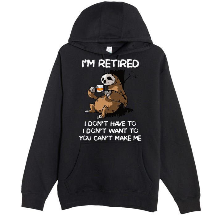 Sloth IM Retired I DonT Have To I DonT Want To You CanT Premium Pullover Hoodie
