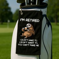 Sloth IM Retired I DonT Have To I DonT Want To You CanT Golf Towel