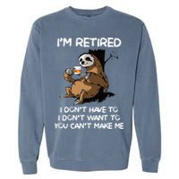 Sloth IM Retired I DonT Have To I DonT Want To You CanT Garment-Dyed Sweatshirt