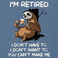 Sloth IM Retired I DonT Have To I DonT Want To You CanT Garment-Dyed Sweatshirt