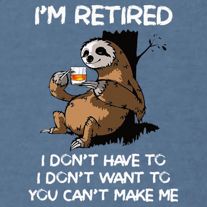 Sloth IM Retired I DonT Have To I DonT Want To You CanT Garment-Dyed Sweatshirt