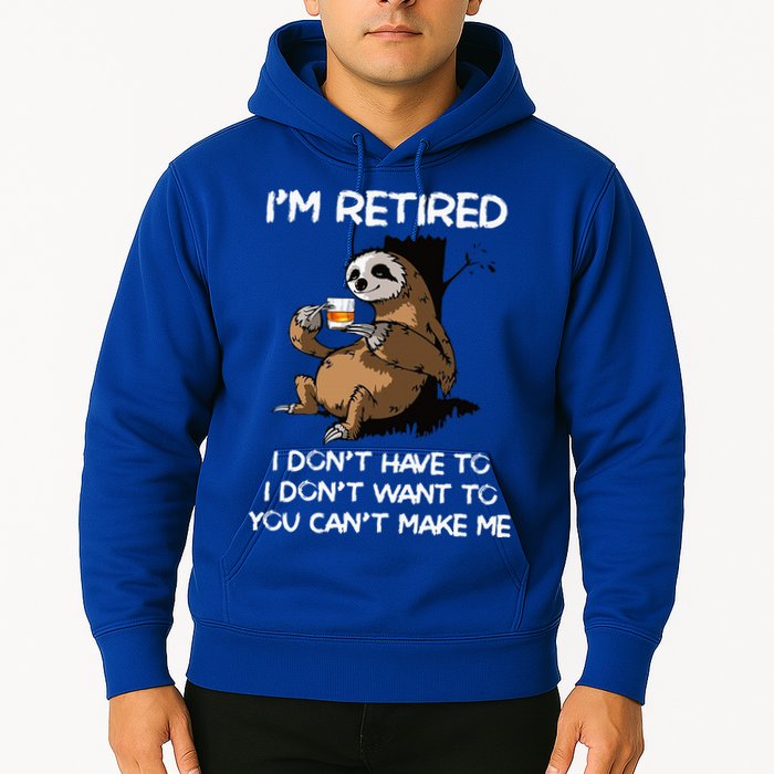 Sloth IM Retired I DonT Have To I DonT Want To You CanT Hoodie