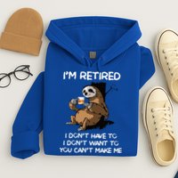 Sloth IM Retired I DonT Have To I DonT Want To You CanT Hoodie