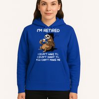 Sloth IM Retired I DonT Have To I DonT Want To You CanT Hoodie