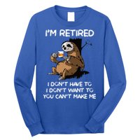 Sloth IM Retired I DonT Have To I DonT Want To You CanT Long Sleeve Shirt