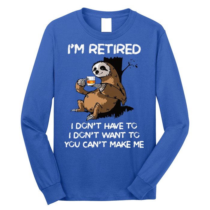 Sloth IM Retired I DonT Have To I DonT Want To You CanT Long Sleeve Shirt