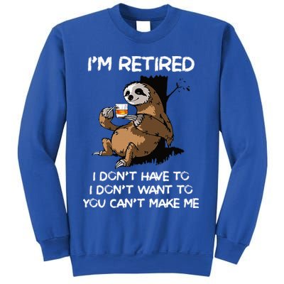 Sloth IM Retired I DonT Have To I DonT Want To You CanT Sweatshirt
