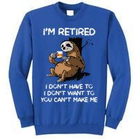 Sloth IM Retired I DonT Have To I DonT Want To You CanT Sweatshirt