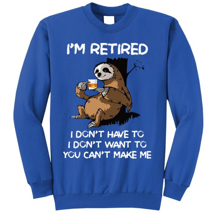 Sloth IM Retired I DonT Have To I DonT Want To You CanT Sweatshirt