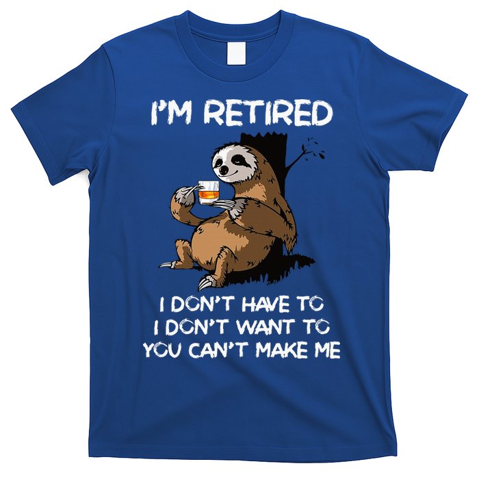 Sloth IM Retired I DonT Have To I DonT Want To You CanT T-Shirt