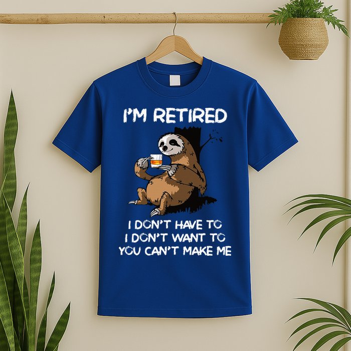 Sloth IM Retired I DonT Have To I DonT Want To You CanT T-Shirt