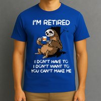 Sloth IM Retired I DonT Have To I DonT Want To You CanT T-Shirt