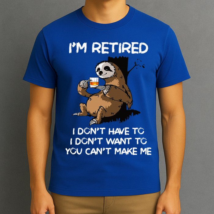 Sloth IM Retired I DonT Have To I DonT Want To You CanT T-Shirt
