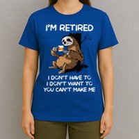 Sloth IM Retired I DonT Have To I DonT Want To You CanT T-Shirt