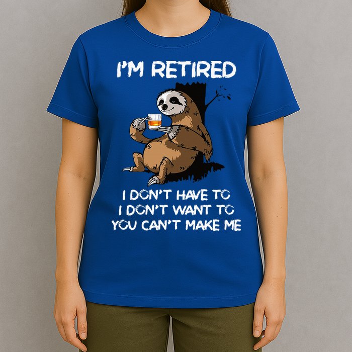 Sloth IM Retired I DonT Have To I DonT Want To You CanT T-Shirt