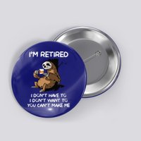 Sloth IM Retired I DonT Have To I DonT Want To You CanT Button