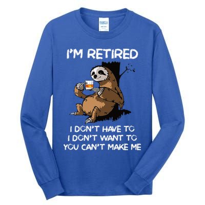 Sloth IM Retired I DonT Have To I DonT Want To You CanT Tall Long Sleeve T-Shirt