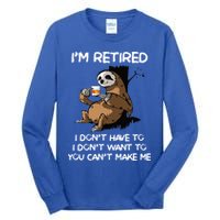 Sloth IM Retired I DonT Have To I DonT Want To You CanT Tall Long Sleeve T-Shirt