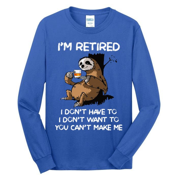 Sloth IM Retired I DonT Have To I DonT Want To You CanT Tall Long Sleeve T-Shirt