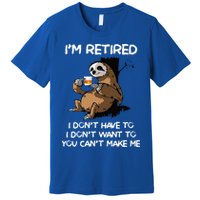 Sloth IM Retired I DonT Have To I DonT Want To You CanT Premium T-Shirt