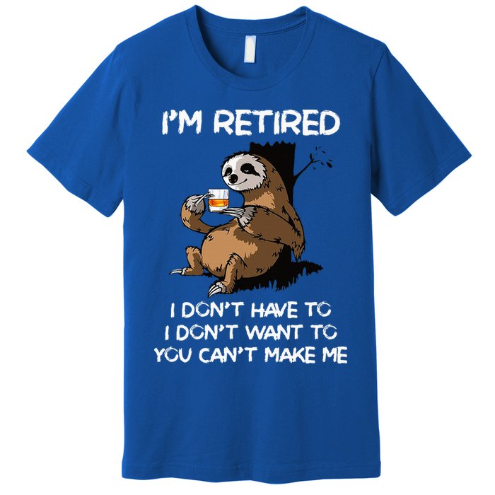 Sloth IM Retired I DonT Have To I DonT Want To You CanT Premium T-Shirt
