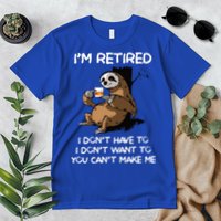 Sloth IM Retired I DonT Have To I DonT Want To You CanT Premium T-Shirt
