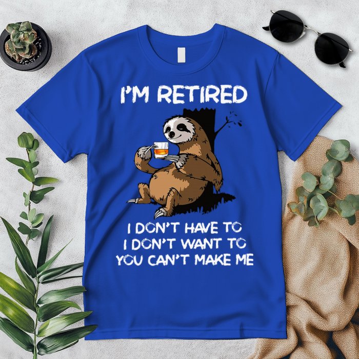Sloth IM Retired I DonT Have To I DonT Want To You CanT Premium T-Shirt