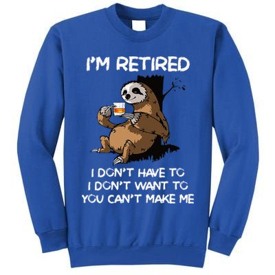 Sloth IM Retired I DonT Have To I DonT Want To You CanT Tall Sweatshirt