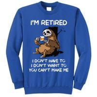 Sloth IM Retired I DonT Have To I DonT Want To You CanT Tall Sweatshirt