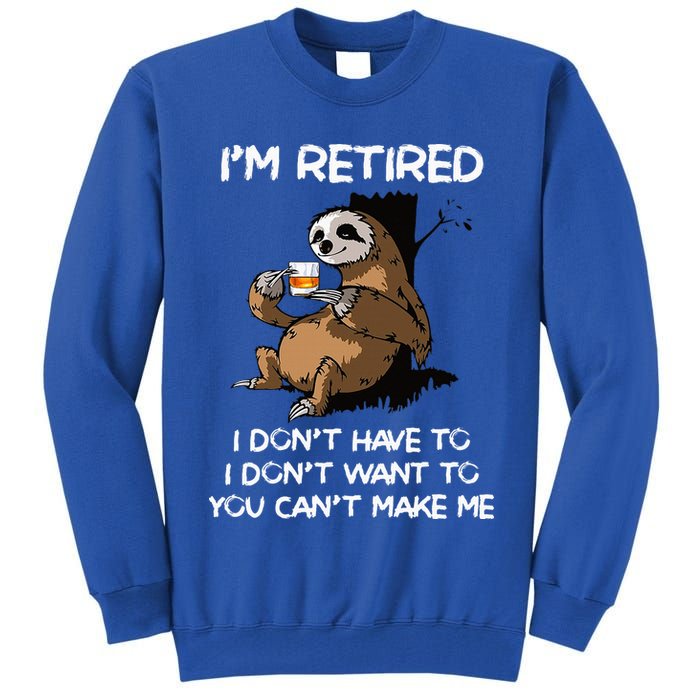 Sloth IM Retired I DonT Have To I DonT Want To You CanT Tall Sweatshirt