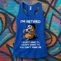 Sloth IM Retired I DonT Have To I DonT Want To You CanT Womens Tank Top