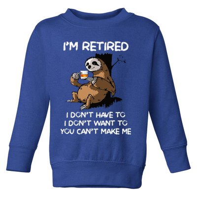 Sloth IM Retired I DonT Have To I DonT Want To You CanT Toddler Sweatshirt