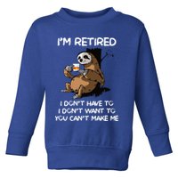Sloth IM Retired I DonT Have To I DonT Want To You CanT Toddler Sweatshirt