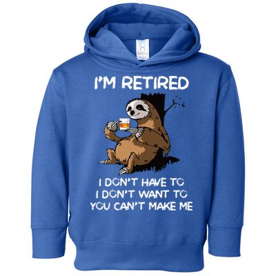 Sloth IM Retired I DonT Have To I DonT Want To You CanT Toddler Hoodie