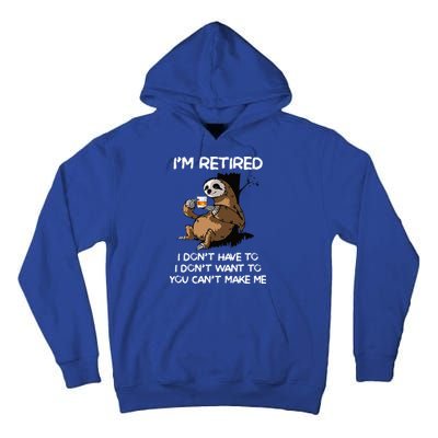 Sloth IM Retired I DonT Have To I DonT Want To You CanT Tall Hoodie