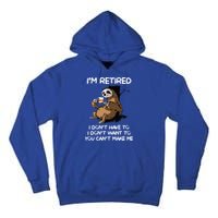 Sloth IM Retired I DonT Have To I DonT Want To You CanT Tall Hoodie