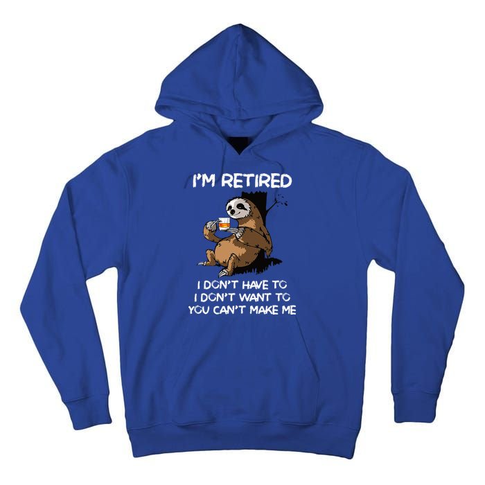 Sloth IM Retired I DonT Have To I DonT Want To You CanT Tall Hoodie