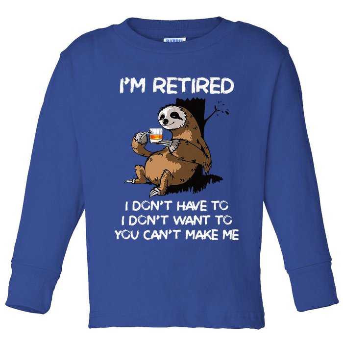 Sloth IM Retired I DonT Have To I DonT Want To You CanT Toddler Long Sleeve Shirt