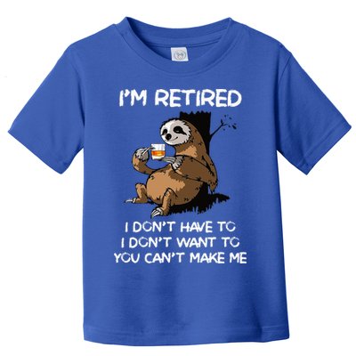 Sloth IM Retired I DonT Have To I DonT Want To You CanT Toddler T-Shirt