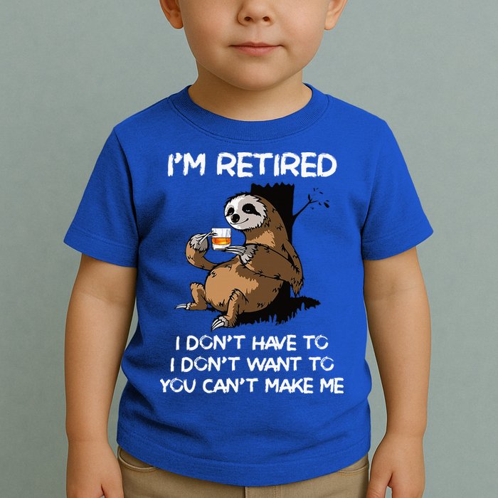 Sloth IM Retired I DonT Have To I DonT Want To You CanT Toddler T-Shirt