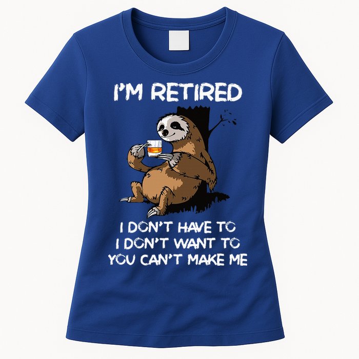 Sloth IM Retired I DonT Have To I DonT Want To You CanT Womens T-Shirt