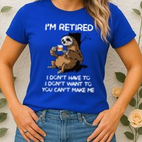 Sloth IM Retired I DonT Have To I DonT Want To You CanT Womens T-Shirt