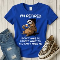 Sloth IM Retired I DonT Have To I DonT Want To You CanT Womens T-Shirt