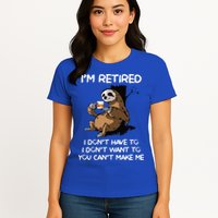 Sloth IM Retired I DonT Have To I DonT Want To You CanT Womens T-Shirt