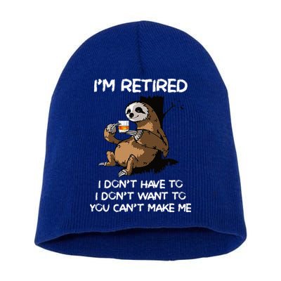 Sloth IM Retired I DonT Have To I DonT Want To You CanT Short Acrylic Beanie