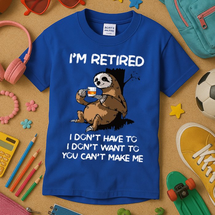 Sloth IM Retired I DonT Have To I DonT Want To You CanT Kids T-Shirt