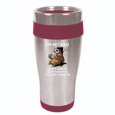 Sloth IM Retired I DonT Have To I DonT Want To You CanT 16oz Travel Tumbler